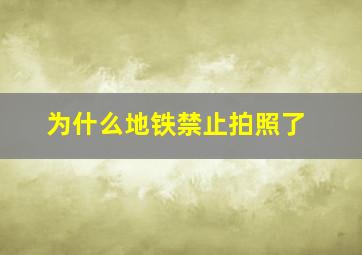 为什么地铁禁止拍照了