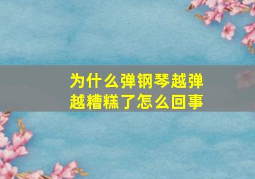 为什么弹钢琴越弹越糟糕了怎么回事