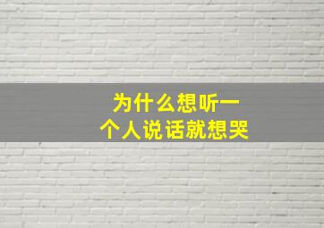 为什么想听一个人说话就想哭