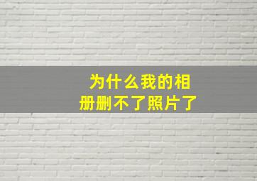 为什么我的相册删不了照片了