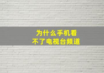 为什么手机看不了电视台频道