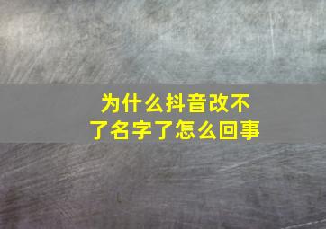 为什么抖音改不了名字了怎么回事