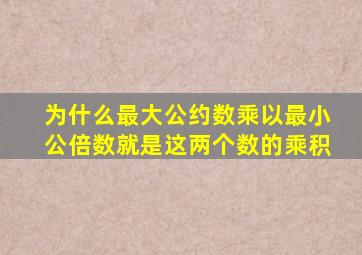 为什么最大公约数乘以最小公倍数就是这两个数的乘积