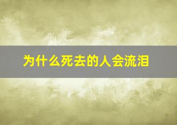 为什么死去的人会流泪