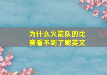 为什么火箭队的比赛看不到了呢英文