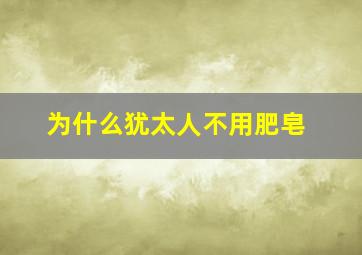 为什么犹太人不用肥皂