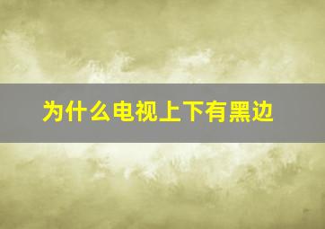 为什么电视上下有黑边