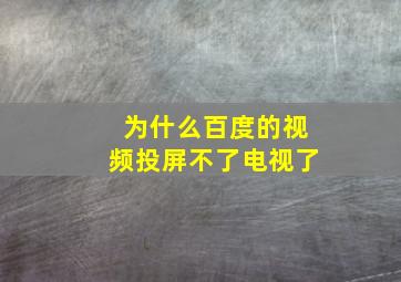 为什么百度的视频投屏不了电视了