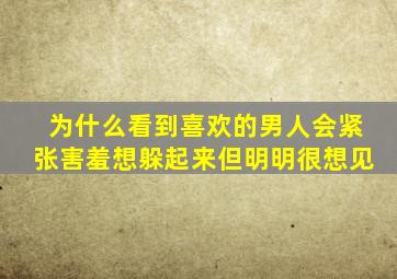 为什么看到喜欢的男人会紧张害羞想躲起来但明明很想见