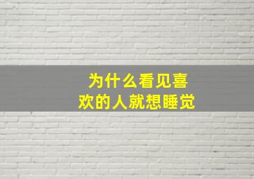 为什么看见喜欢的人就想睡觉