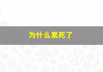 为什么累死了