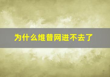 为什么维普网进不去了