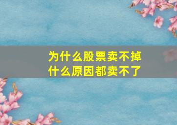 为什么股票卖不掉什么原因都卖不了