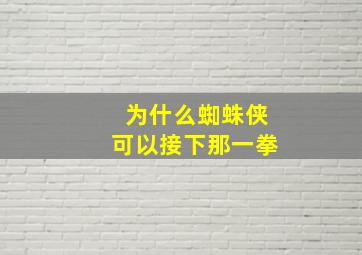 为什么蜘蛛侠可以接下那一拳