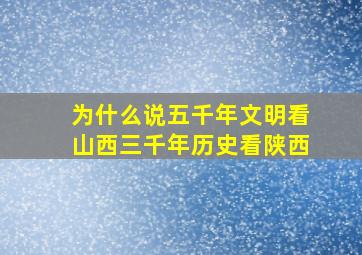 为什么说五千年文明看山西三千年历史看陕西