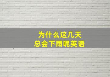 为什么这几天总会下雨呢英语