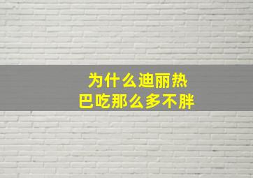 为什么迪丽热巴吃那么多不胖