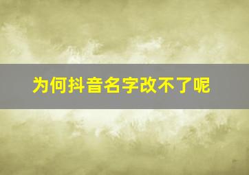 为何抖音名字改不了呢