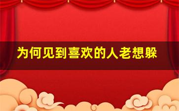 为何见到喜欢的人老想躲