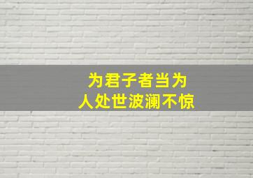 为君子者当为人处世波澜不惊