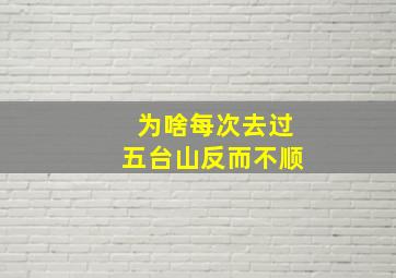 为啥每次去过五台山反而不顺