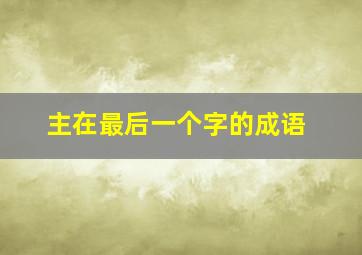 主在最后一个字的成语