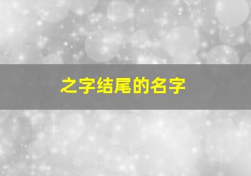 之字结尾的名字