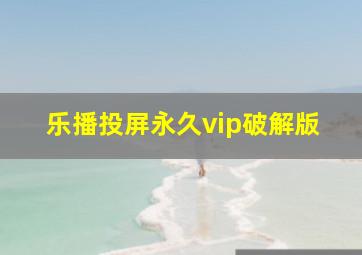 乐播投屏永久vip破解版