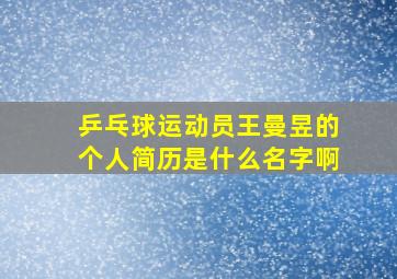 乒乓球运动员王曼昱的个人简历是什么名字啊