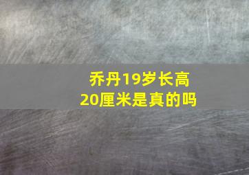 乔丹19岁长高20厘米是真的吗