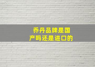 乔丹品牌是国产吗还是进口的