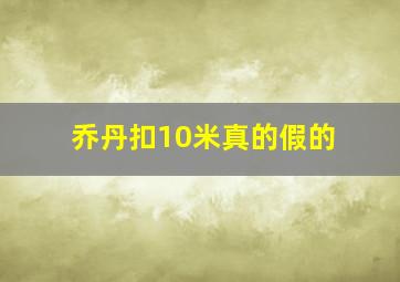 乔丹扣10米真的假的