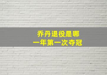 乔丹退役是哪一年第一次夺冠