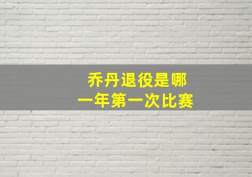 乔丹退役是哪一年第一次比赛