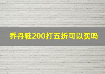 乔丹鞋200打五折可以买吗