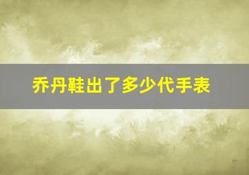 乔丹鞋出了多少代手表