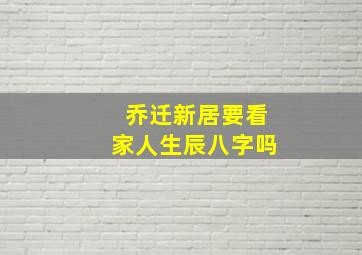 乔迁新居要看家人生辰八字吗