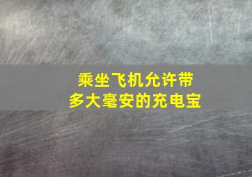 乘坐飞机允许带多大毫安的充电宝