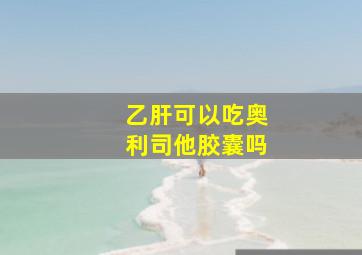 乙肝可以吃奥利司他胶囊吗