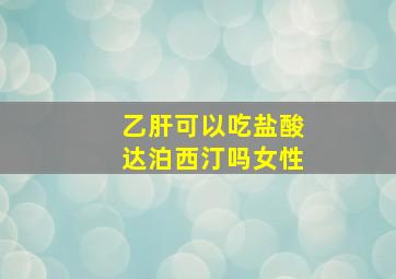 乙肝可以吃盐酸达泊西汀吗女性