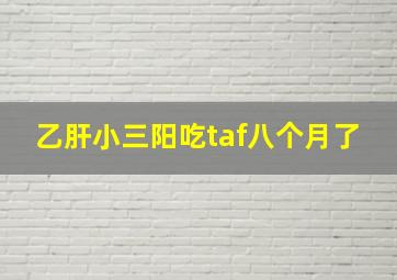 乙肝小三阳吃taf八个月了