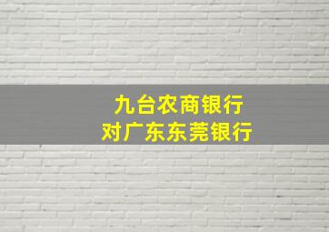 九台农商银行对广东东莞银行