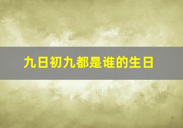 九日初九都是谁的生日