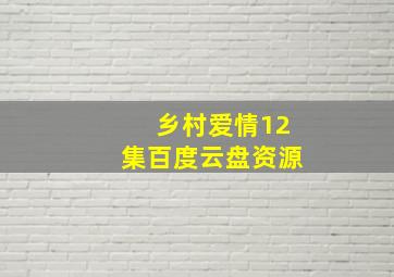 乡村爱情12集百度云盘资源