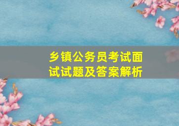 乡镇公务员考试面试试题及答案解析