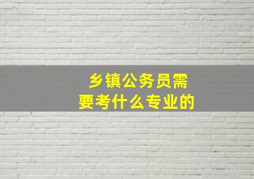 乡镇公务员需要考什么专业的