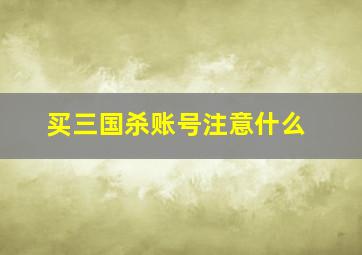 买三国杀账号注意什么