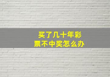 买了几十年彩票不中奖怎么办