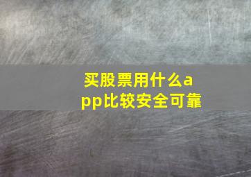 买股票用什么app比较安全可靠