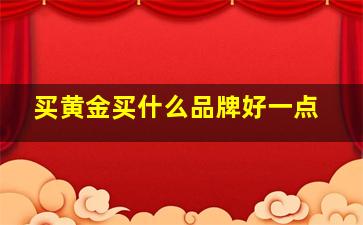 买黄金买什么品牌好一点